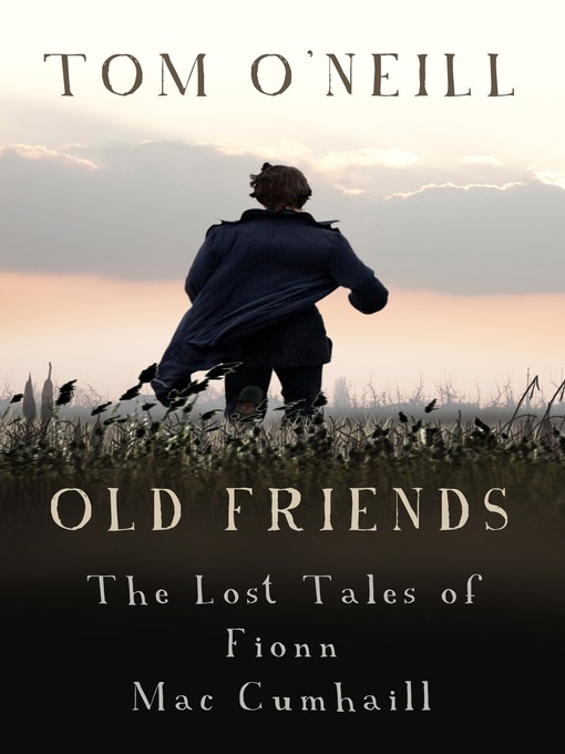 Title details for Old Friends: The Lost Tales of Fionn Mac Cumhaill by Tom O'Neill - Available